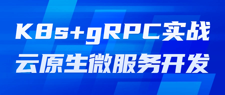 K8s+gRPC实战云原生微服务开发-小师评