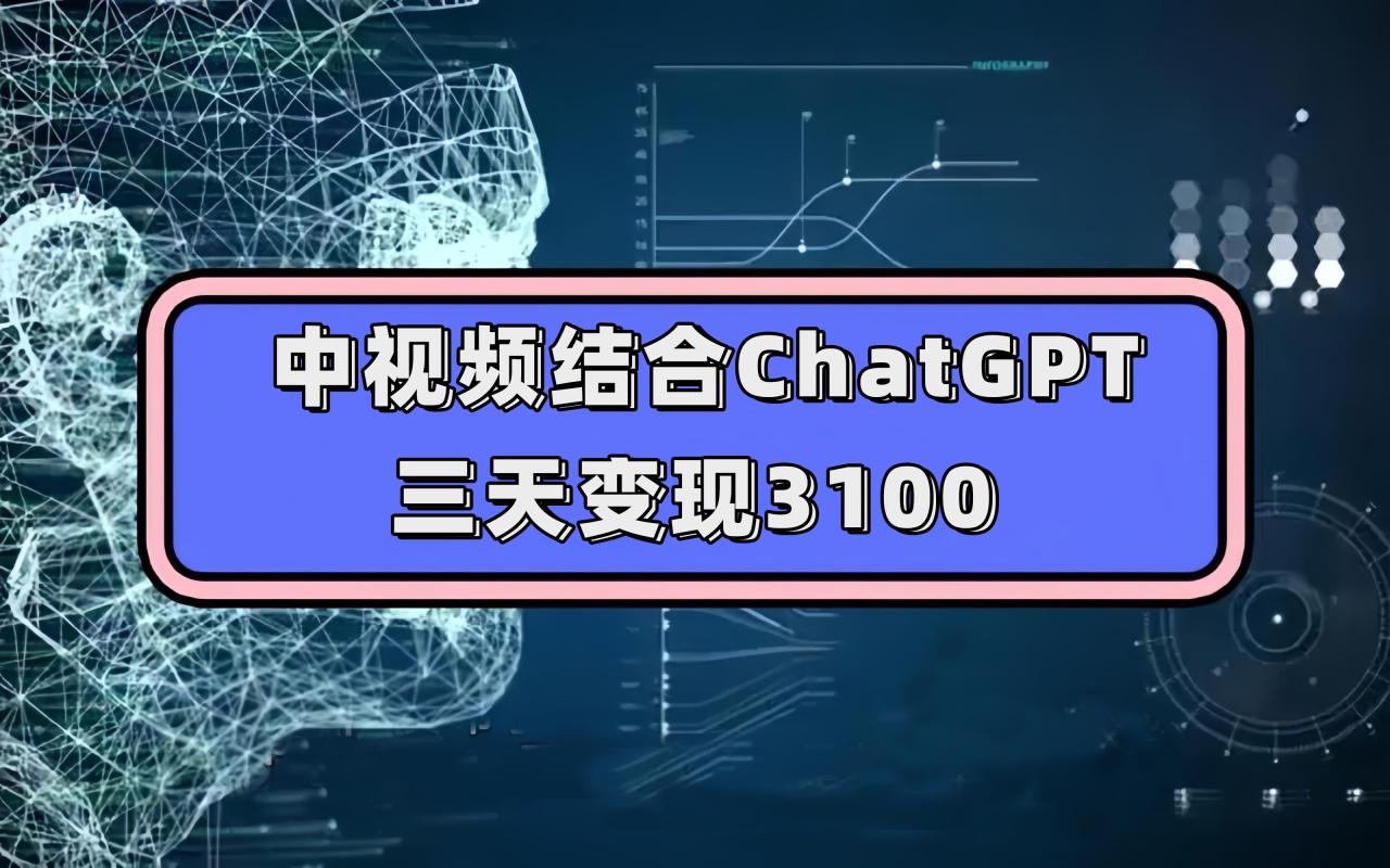 中视频+ChatGPT联手，三天变现3100，人人可做 玩法思路实操教学！-小师评
